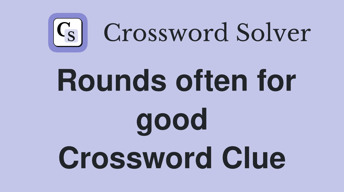Rounds often for good Crossword Clue