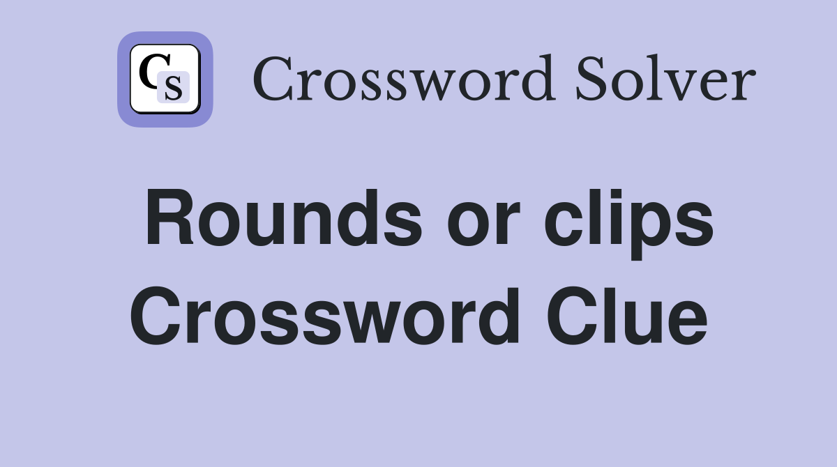 Rounds or clips Crossword Clue