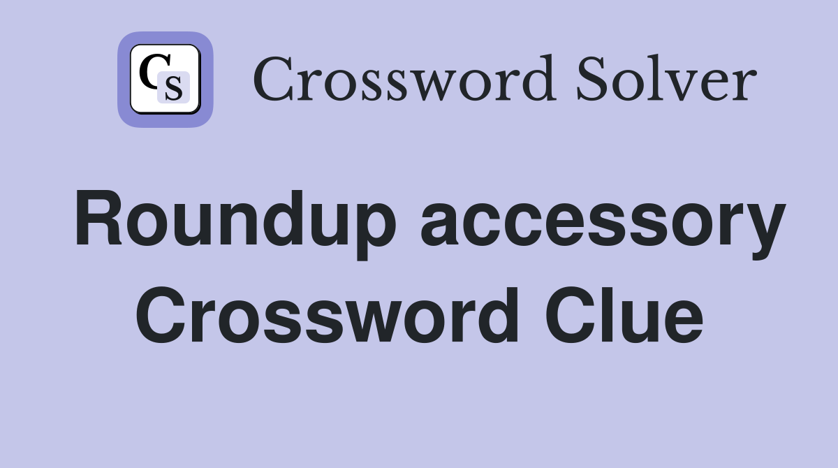 Roundup accessory Crossword Clue