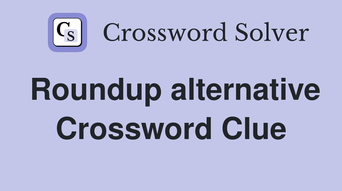 Roundup alternative Crossword Clue