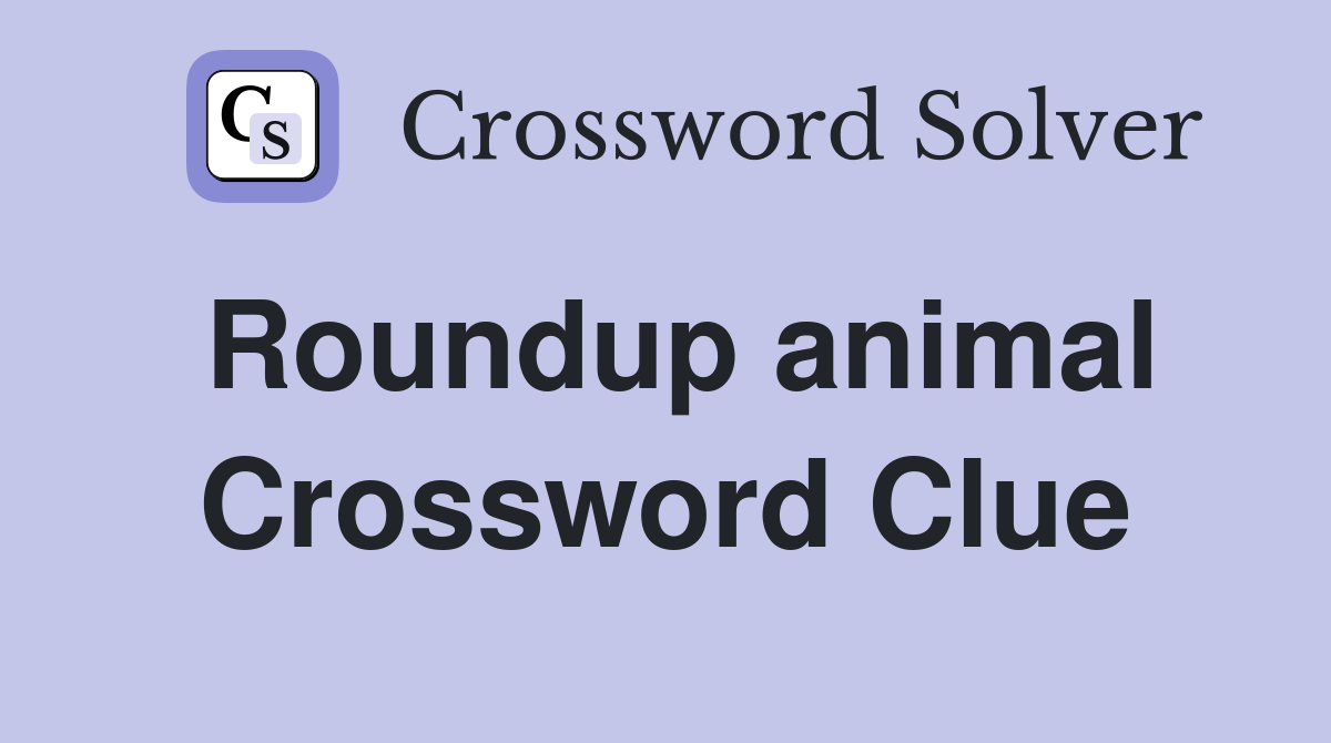 Roundup animal Crossword Clue