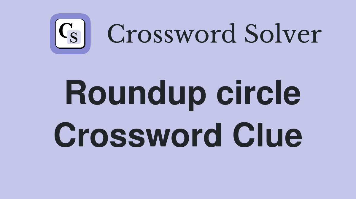 Roundup circle Crossword Clue
