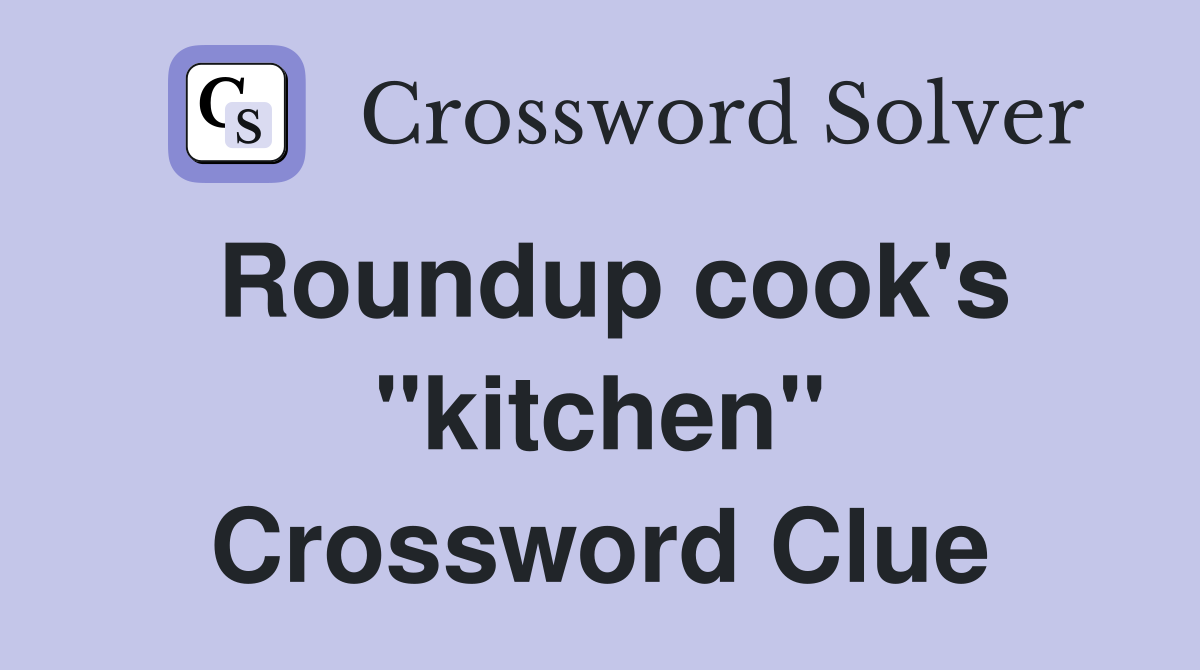 Roundup cook's "kitchen" Crossword Clue