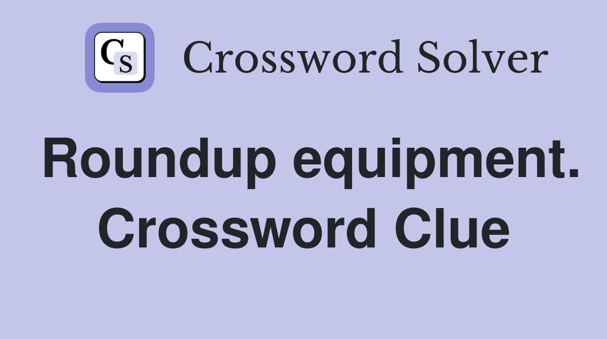 Roundup equipment. Crossword Clue