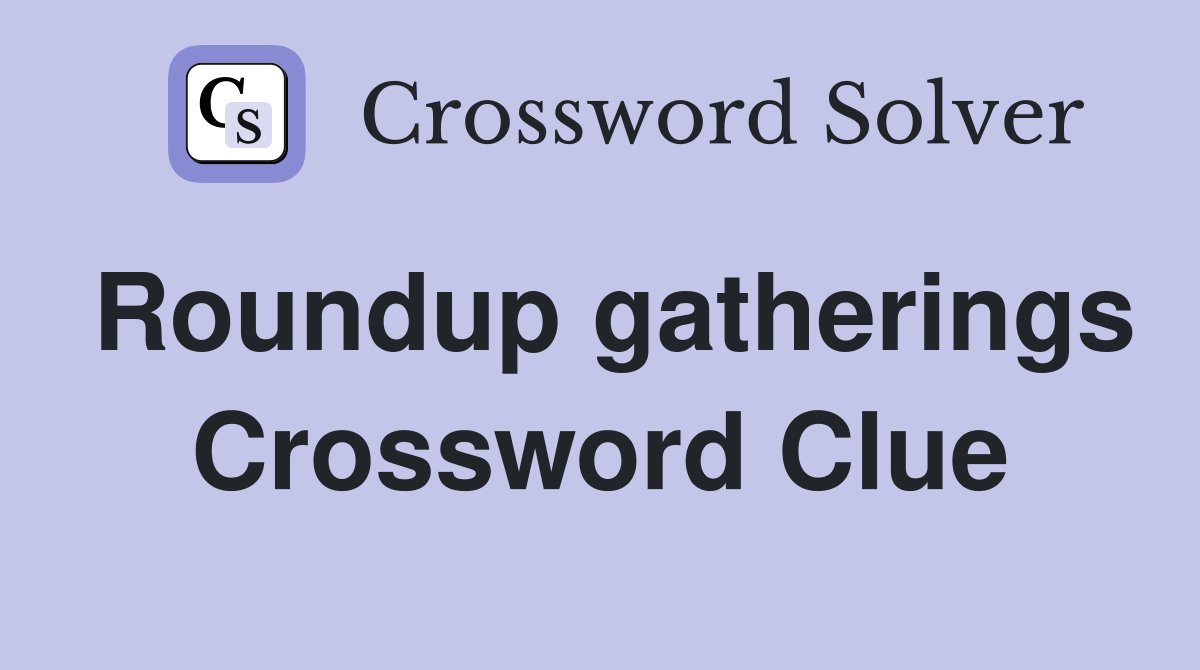 Roundup gatherings Crossword Clue