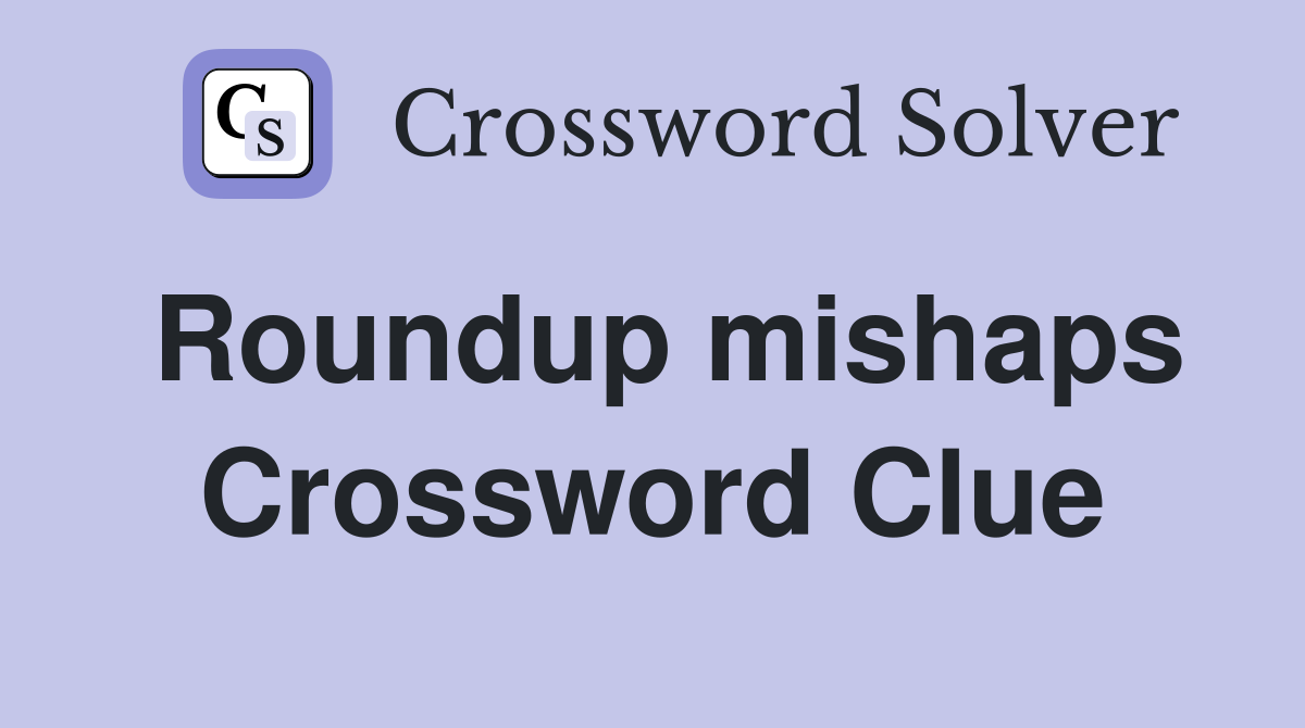 Roundup mishaps Crossword Clue