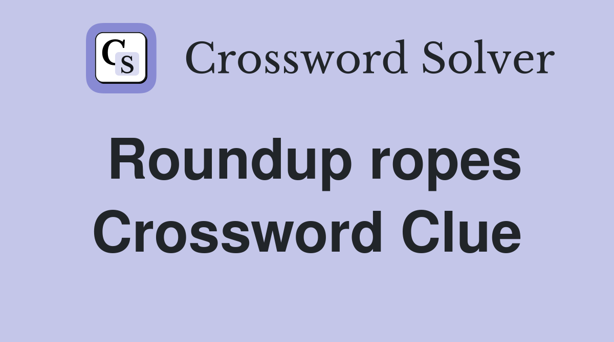 Roundup ropes Crossword Clue