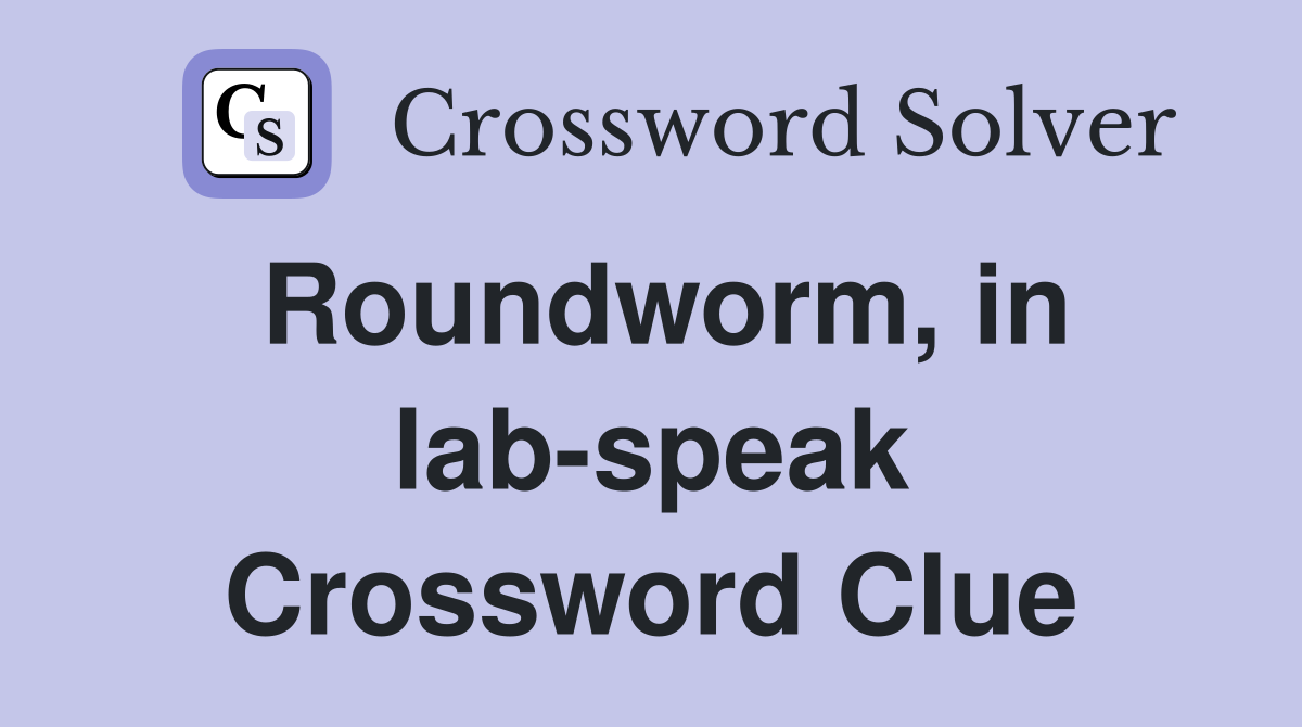 Roundworm, in lab-speak Crossword Clue