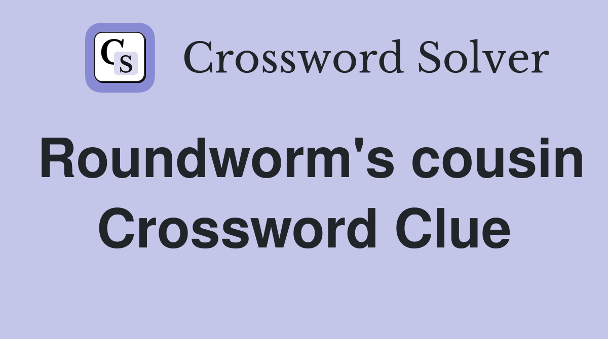 Roundworm's cousin Crossword Clue
