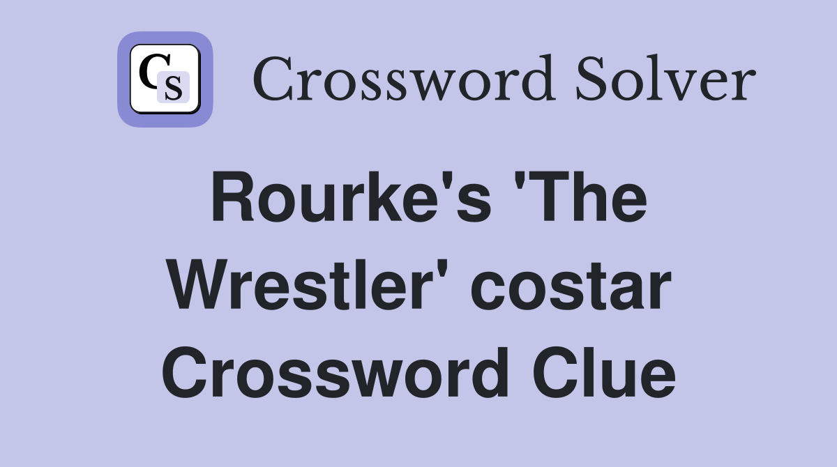 Rourke's 'The Wrestler' costar Crossword Clue