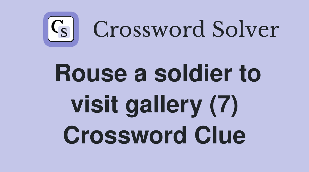 Rouse a soldier to visit gallery (7) Crossword Clue