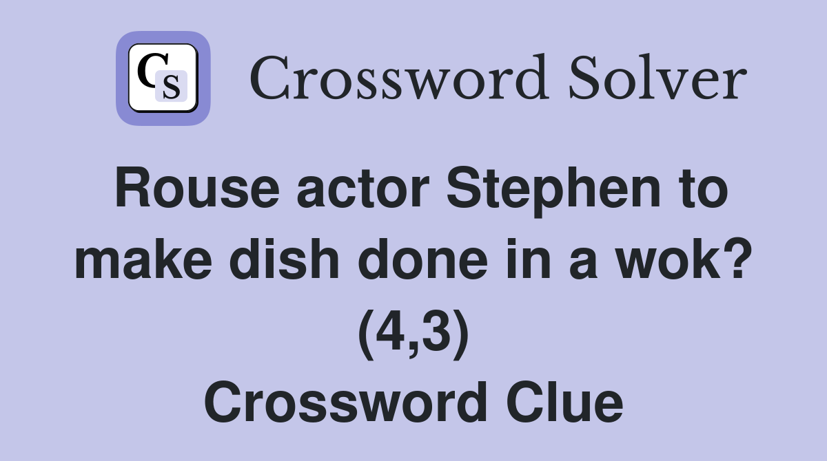 Rouse actor Stephen to make dish done in a wok? (4,3) Crossword Clue