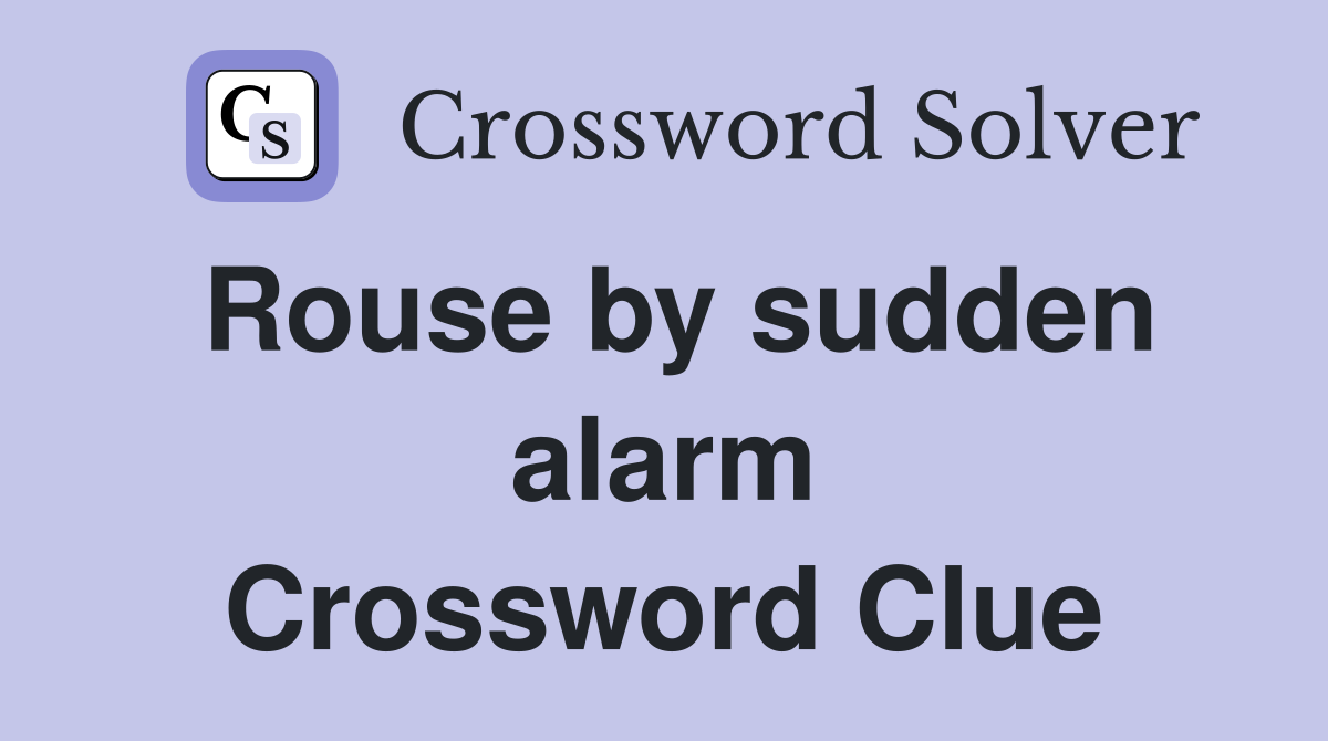 Rouse by sudden alarm Crossword Clue