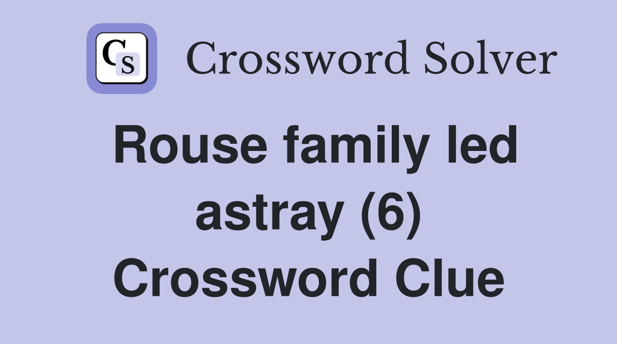 Rouse family led astray (6) Crossword Clue