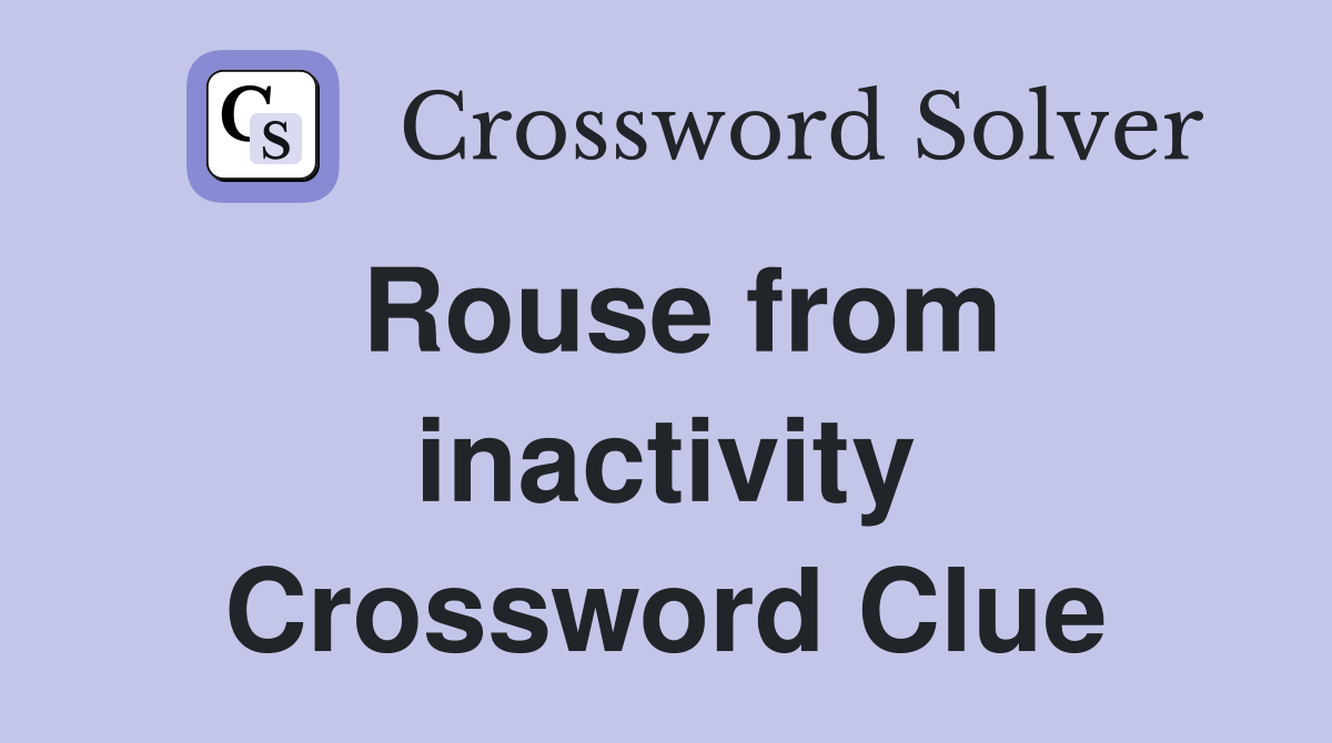 Rouse from inactivity Crossword Clue