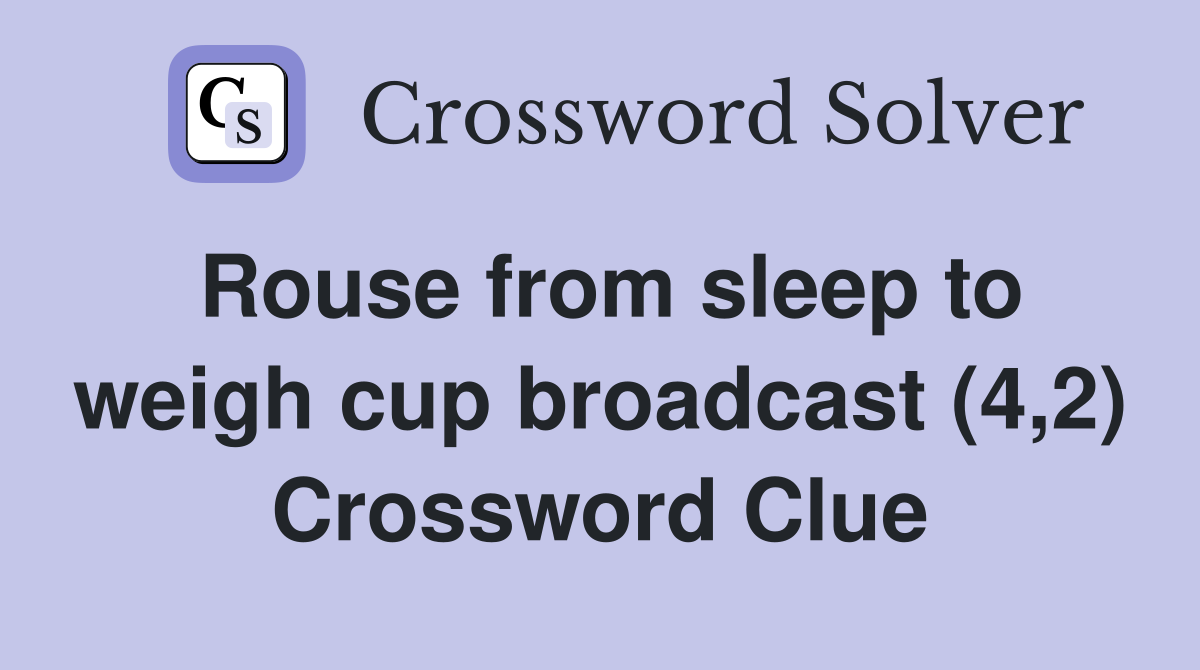 Rouse from sleep to weigh cup broadcast (4,2) Crossword Clue