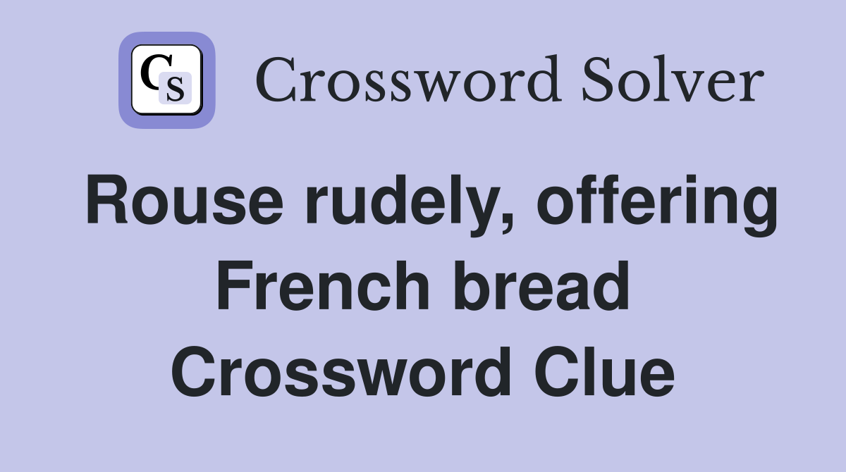 Rouse rudely, offering French bread Crossword Clue