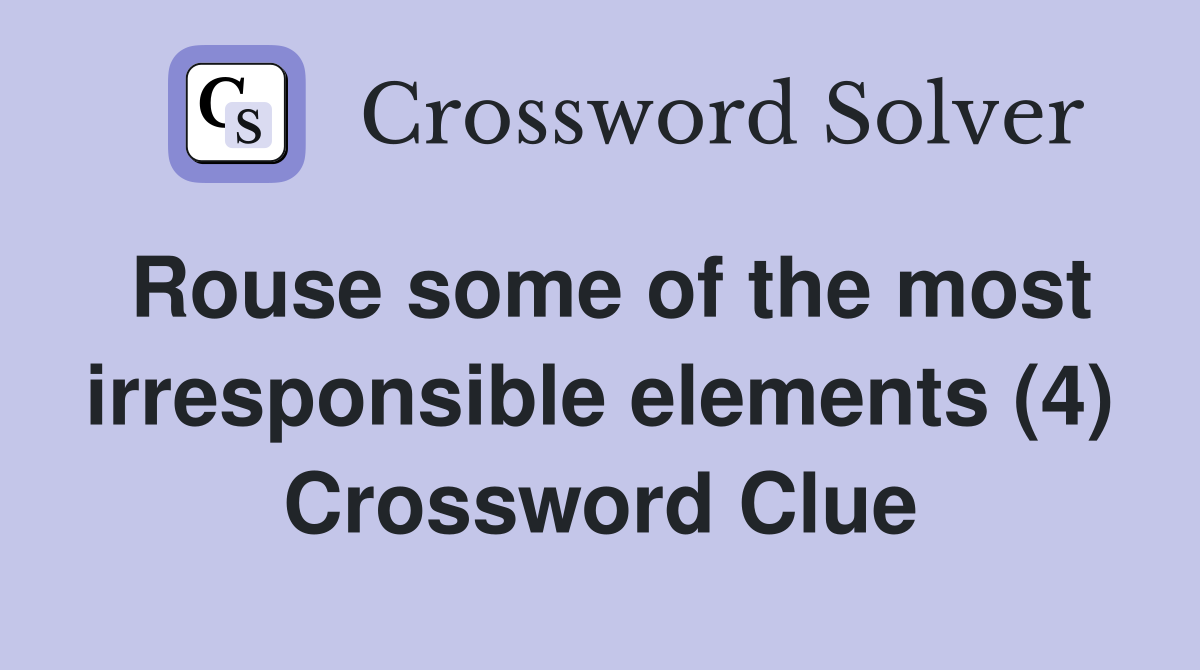 Rouse some of the most irresponsible elements (4) Crossword Clue