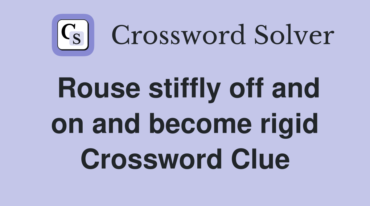 Rouse stiffly off and on and become rigid Crossword Clue