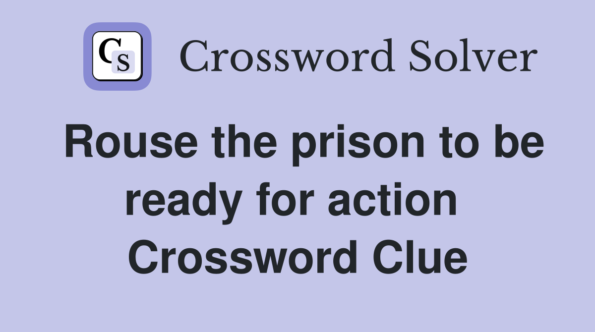 Rouse the prison to be ready for action  Crossword Clue