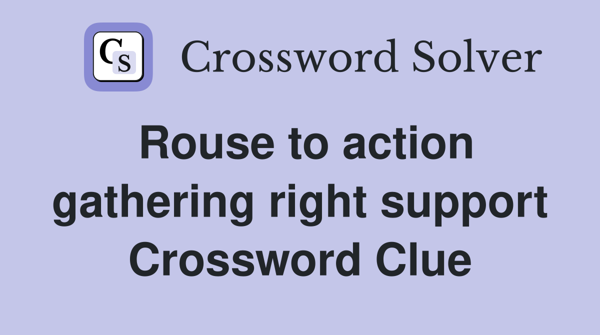 Rouse to action gathering right support Crossword Clue