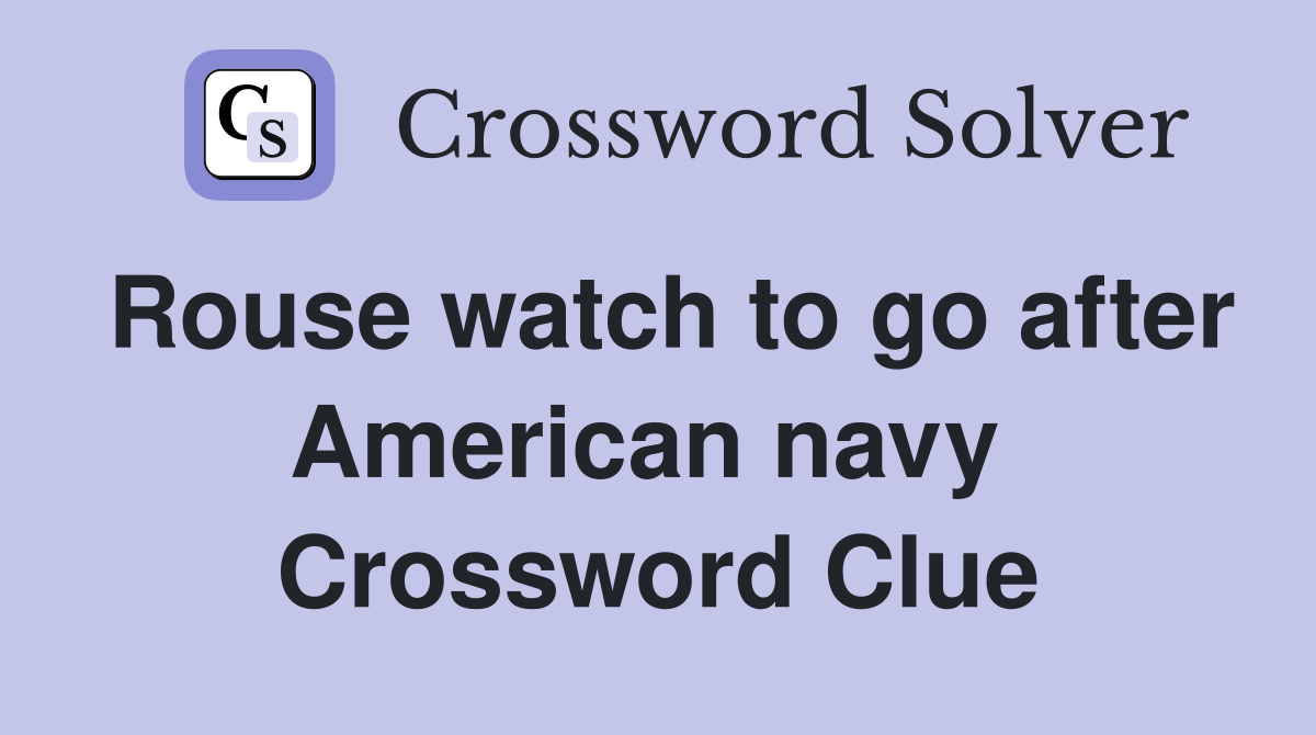 Rouse watch to go after American navy  Crossword Clue