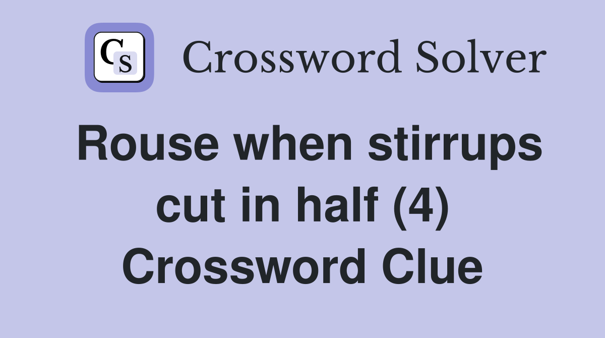 Rouse when stirrups cut in half (4) Crossword Clue