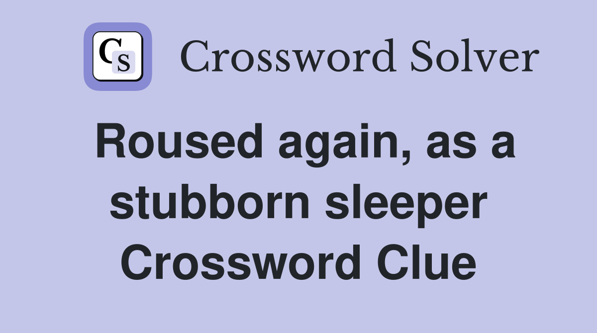 Roused again, as a stubborn sleeper Crossword Clue