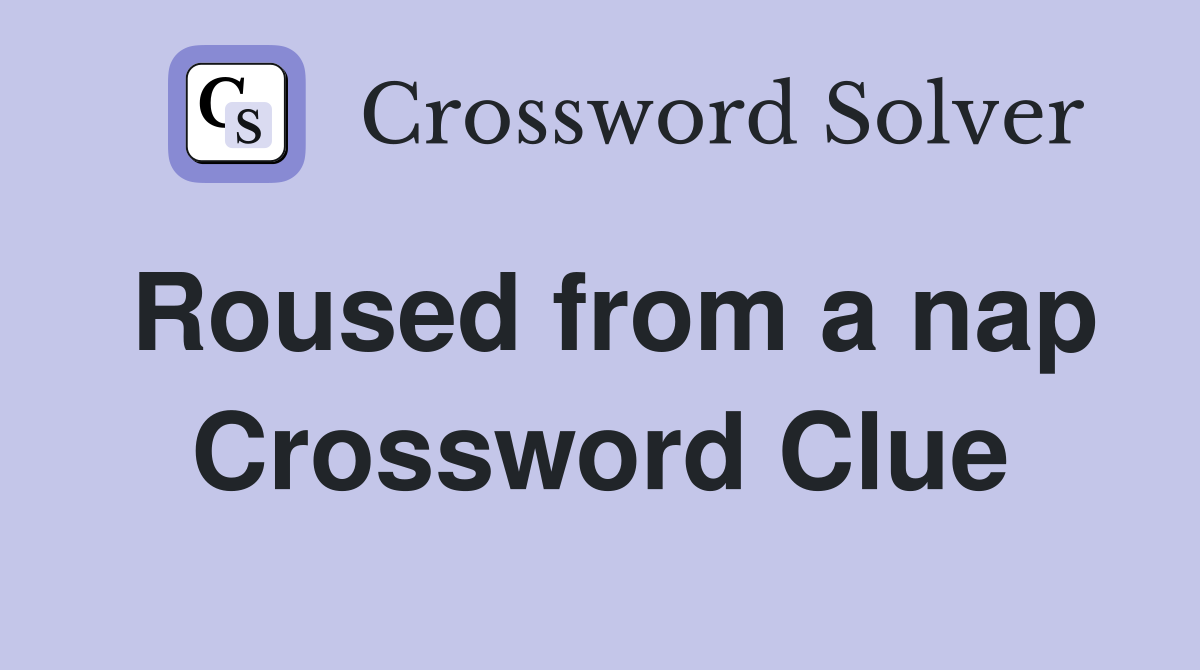 Roused from a nap Crossword Clue