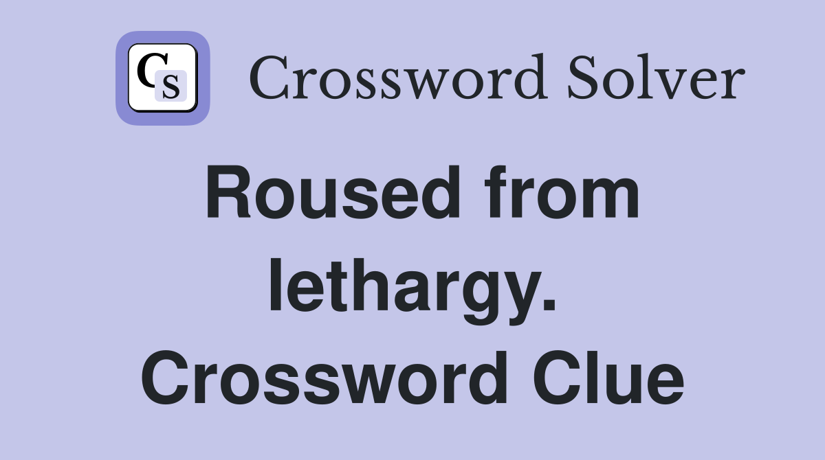 Roused from lethargy. Crossword Clue
