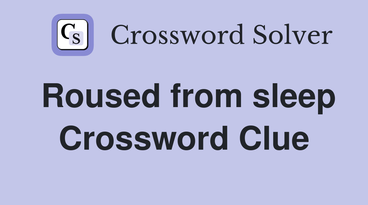 Roused from sleep Crossword Clue