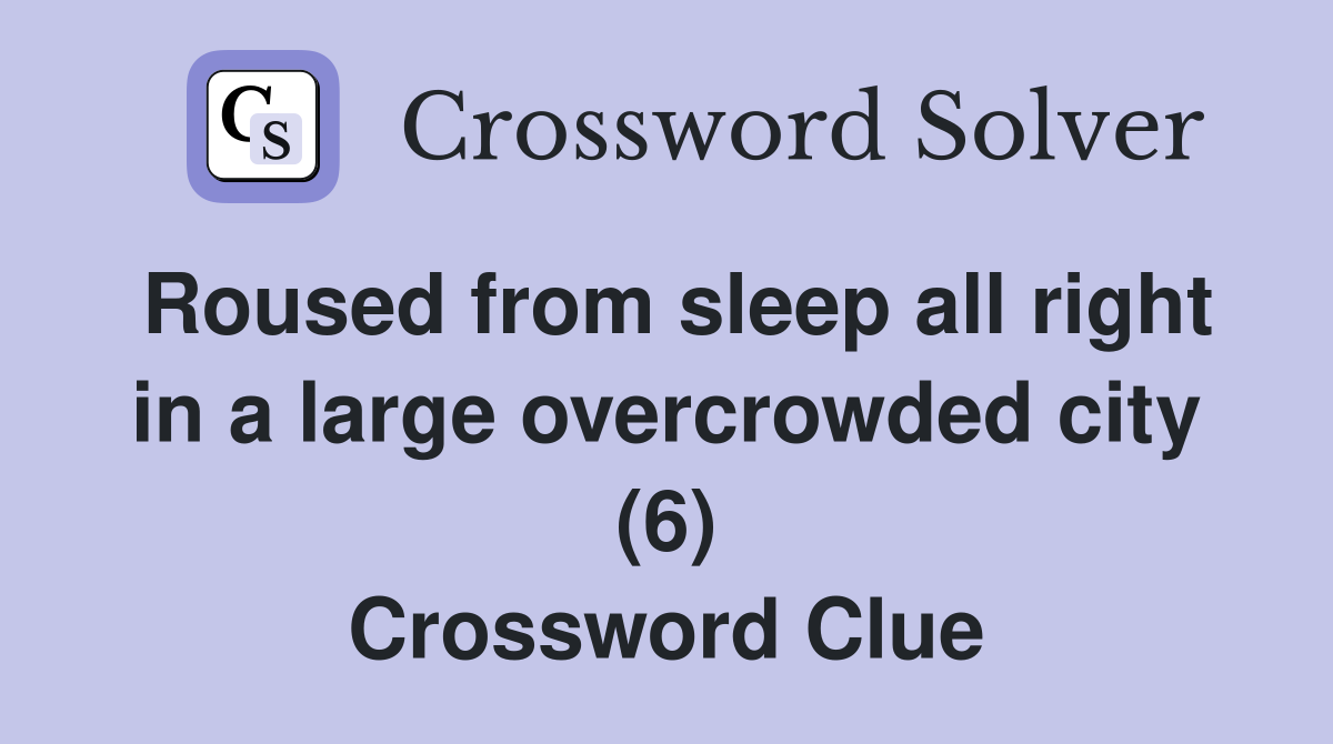 Roused from sleep all right in a large overcrowded city (6) Crossword Clue