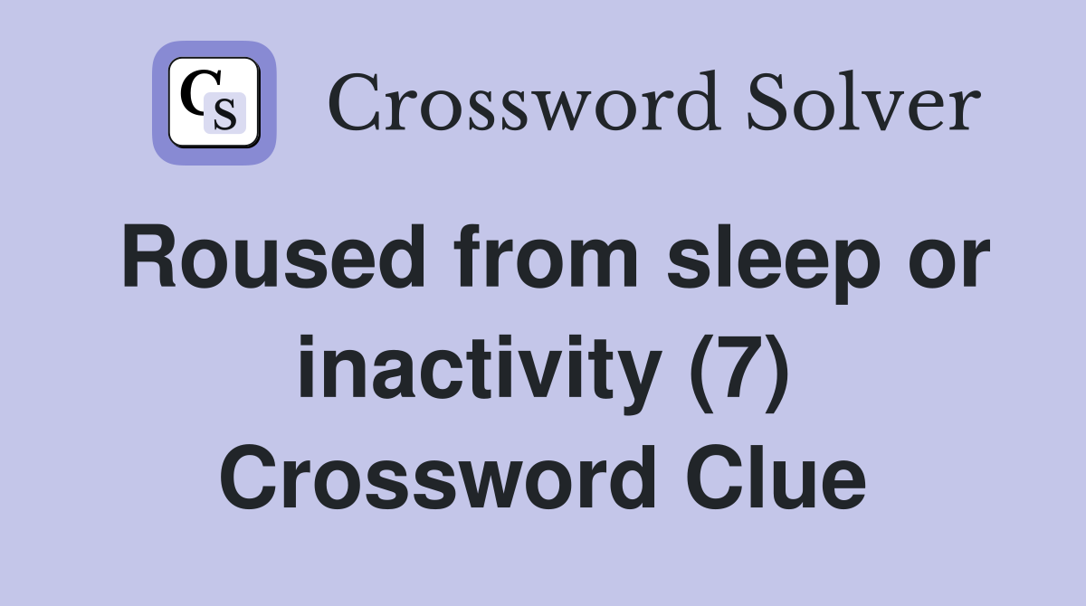 Roused from sleep or inactivity (7) Crossword Clue