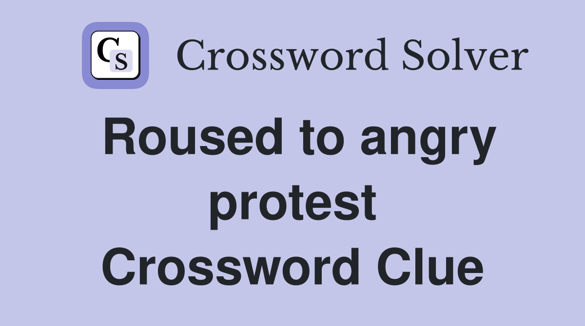 Roused to angry protest Crossword Clue