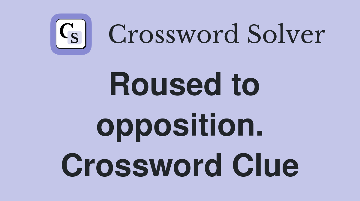 Roused to opposition. Crossword Clue