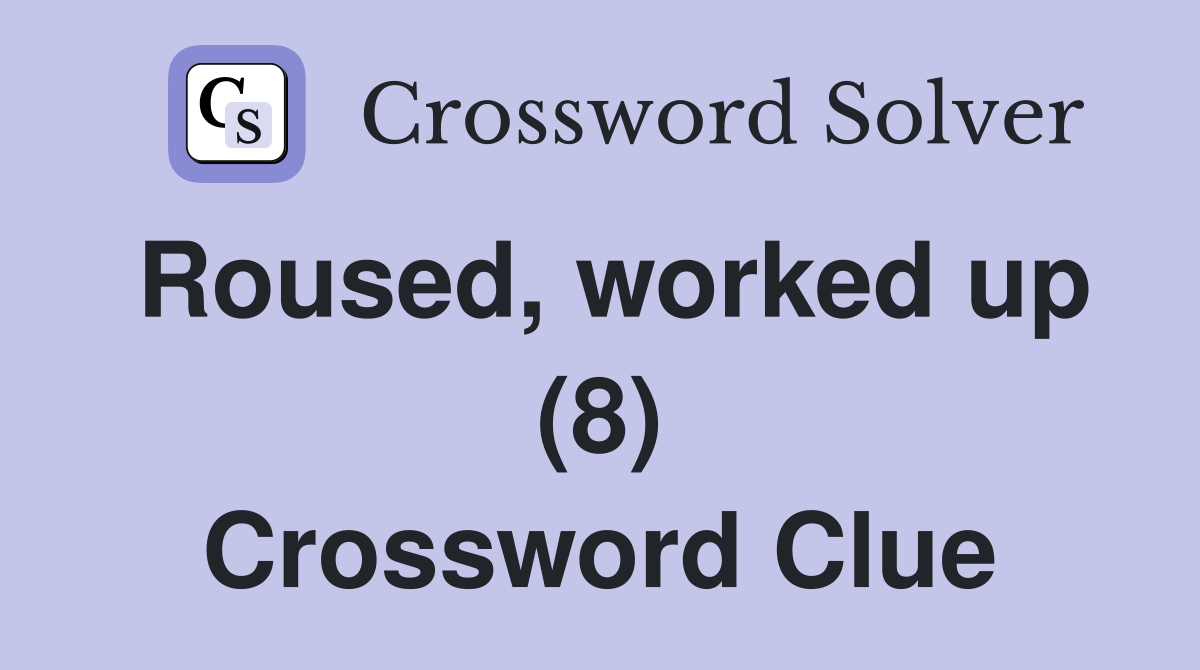 Roused, worked up (8) Crossword Clue