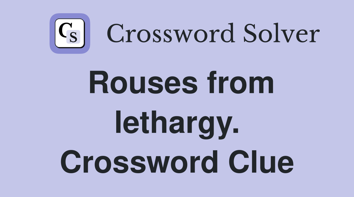 Rouses from lethargy. Crossword Clue