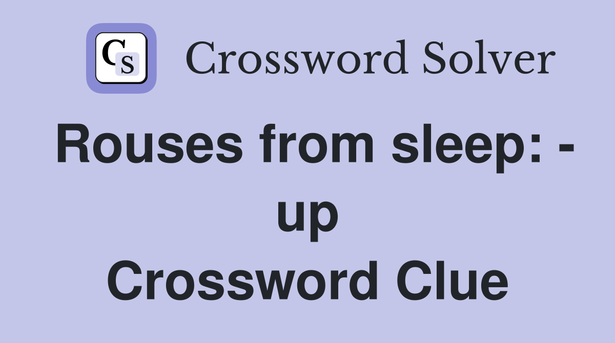 Rouses from sleep: - up Crossword Clue