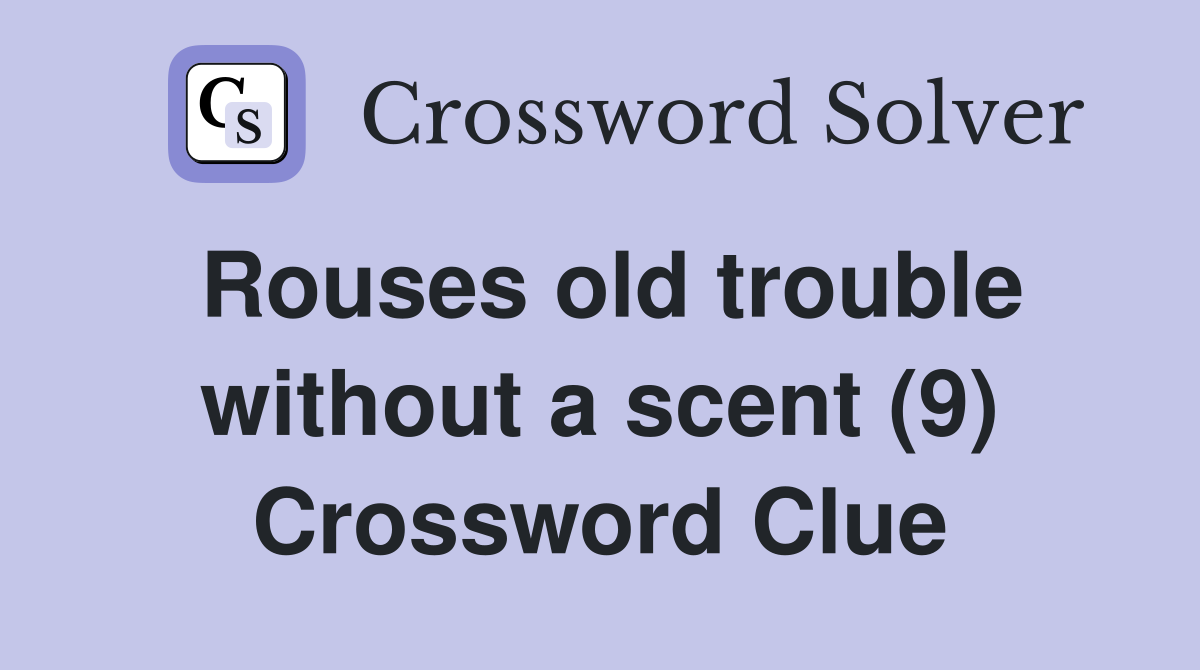 Rouses old trouble without a scent (9) Crossword Clue