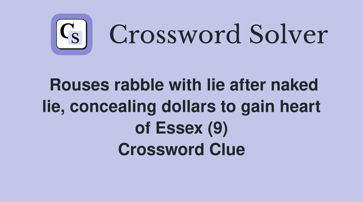 Rouses rabble with lie after naked lie, concealing dollars to gain heart of Essex (9) Crossword Clue
