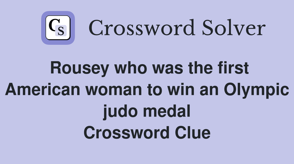 Rousey who was the first American woman to win an Olympic judo medal Crossword Clue