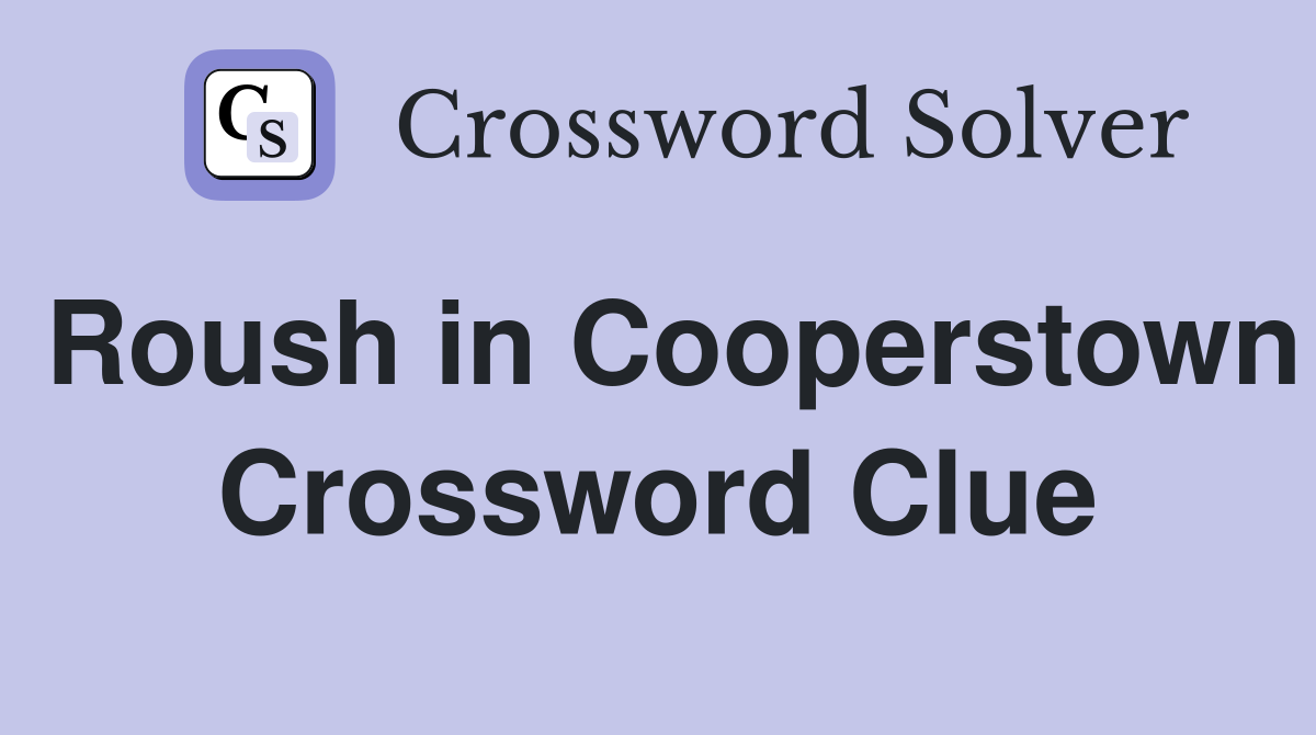 Roush in Cooperstown Crossword Clue