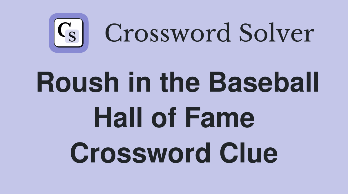 Roush in the Baseball Hall of Fame Crossword Clue