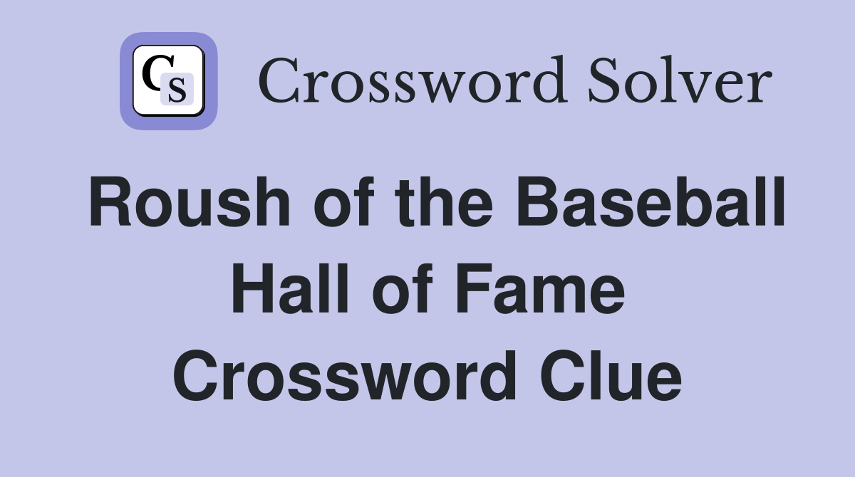 Roush of the Baseball Hall of Fame Crossword Clue
