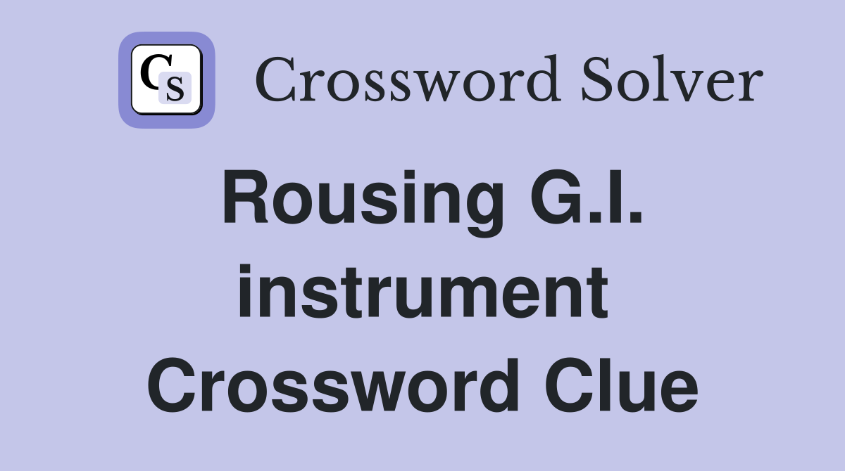 Rousing G.I. instrument Crossword Clue
