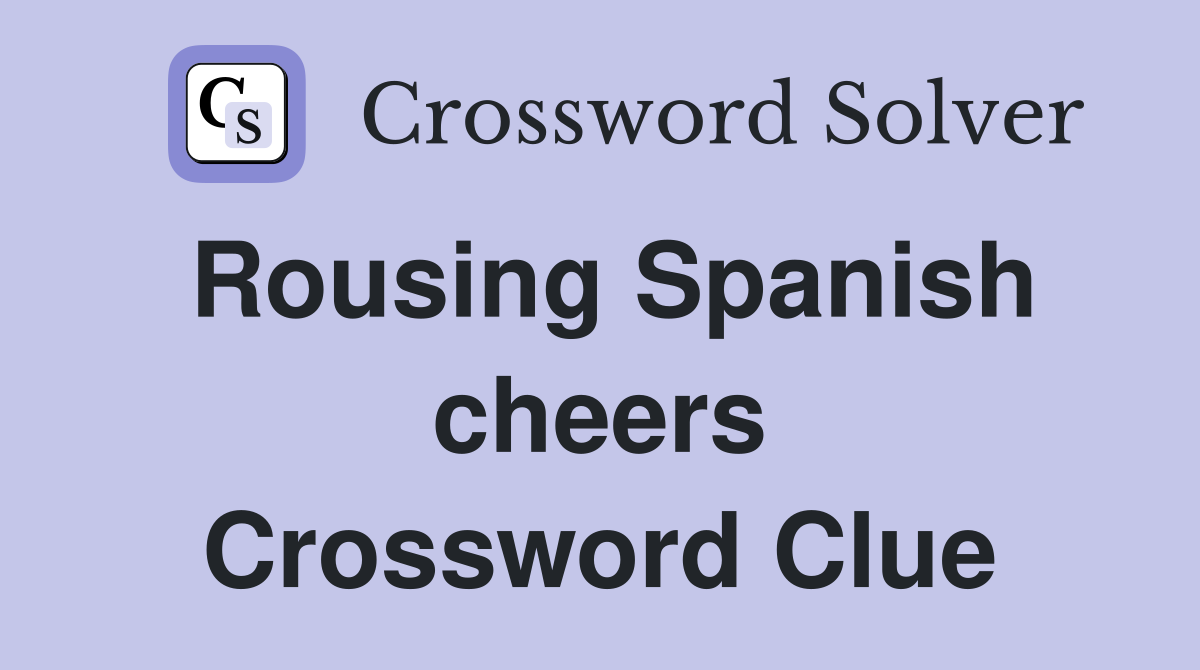 Rousing Spanish cheers Crossword Clue