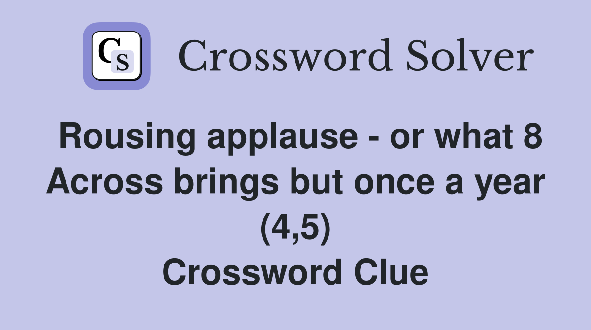 Rousing applause - or what 8 Across brings but once a year (4,5) Crossword Clue