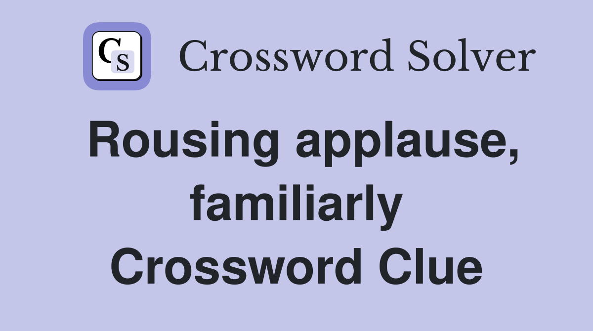 Rousing applause, familiarly Crossword Clue
