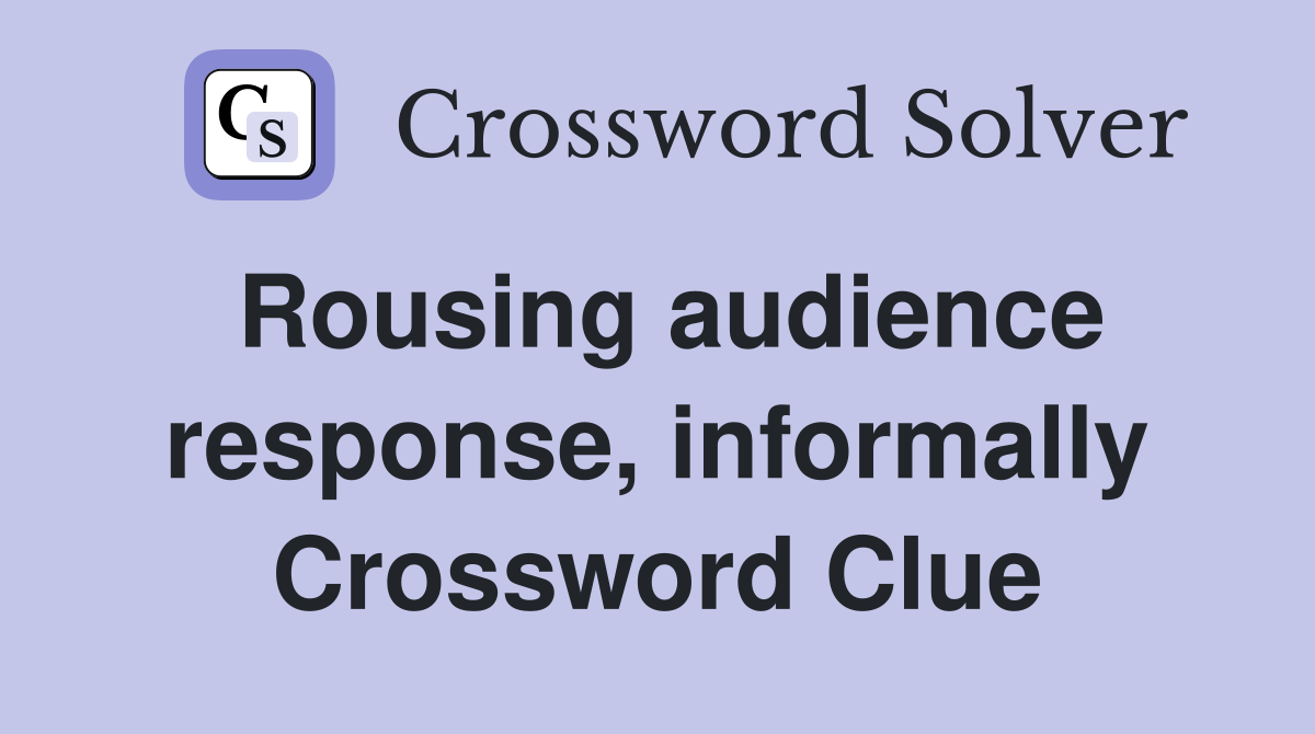 Rousing audience response, informally Crossword Clue