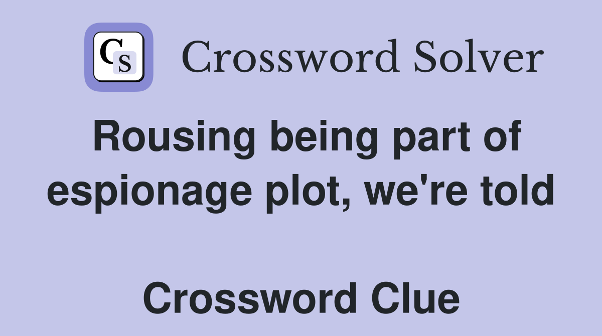 Rousing being part of espionage plot, we're told  Crossword Clue